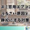 コイズミ窓用エアコンがうるさい原因と静かにする対策
