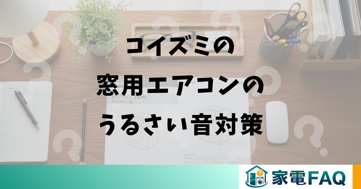 コイズミの窓用エアコンのうるさい音対策