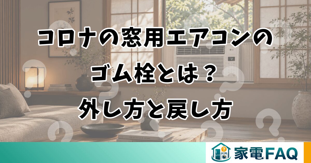 コロナの窓用エアコンのゴム栓とは？外し方と戻し方