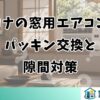 コロナの窓用エアコンのパッキン交換と隙間対策