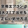 窓用エアコンは粗大ゴミで出せる？正しい処分方法