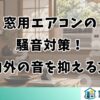 窓用エアコンの騒音対策！室内外の音を抑える方法