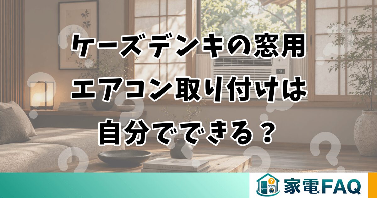 ケーズデンキの窓用エアコン取り付けは自分でできる？