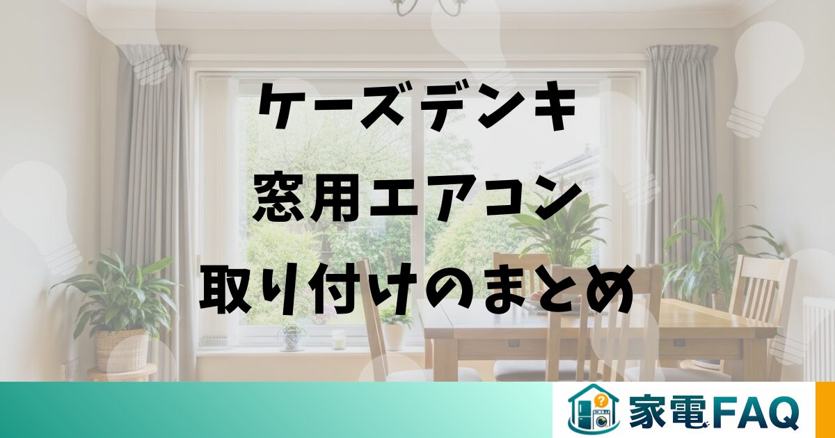 ケーズデンキ窓用エアコン取り付けのまとめ