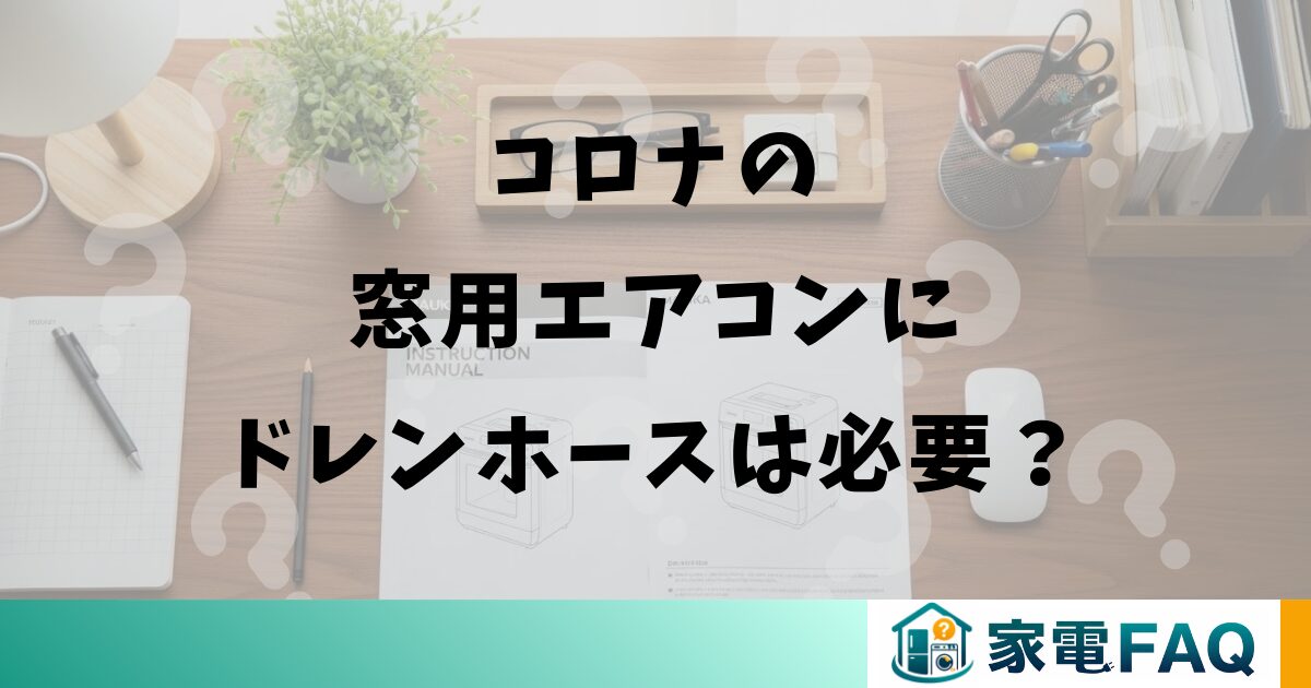 コロナの窓用エアコンにドレンホースは必要？