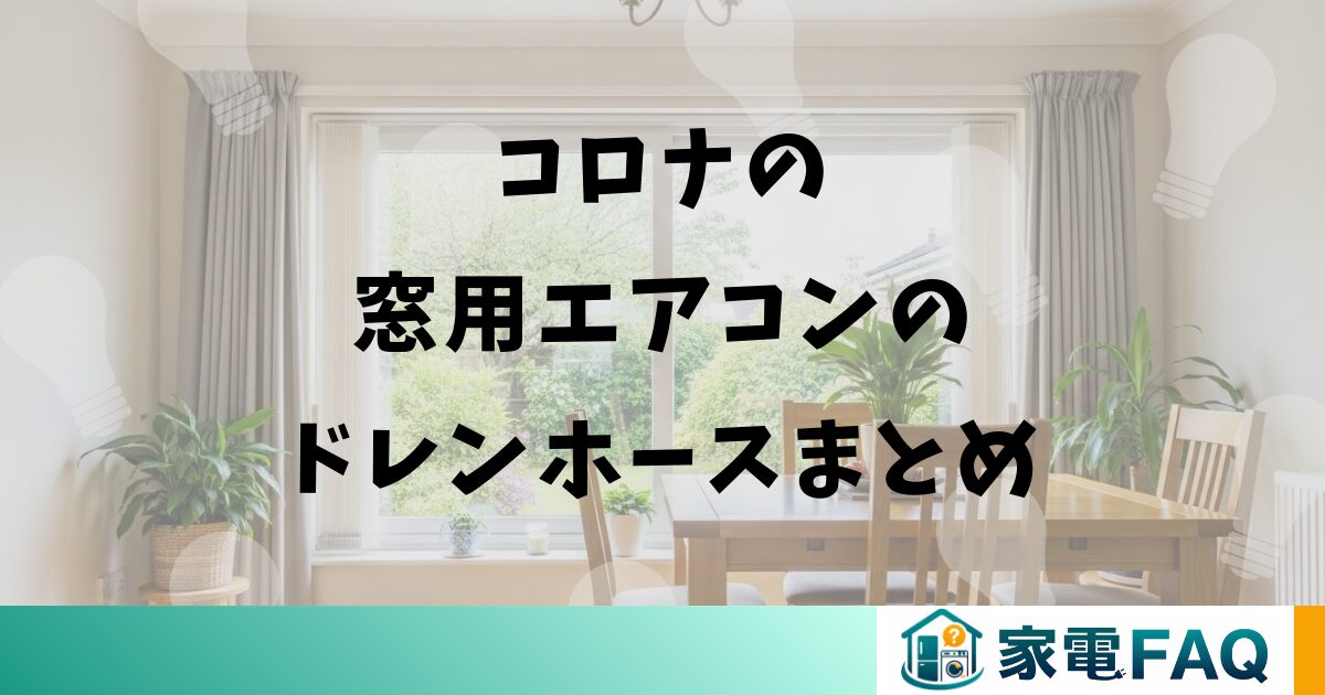コロナの窓用エアコンのドレンホースまとめ