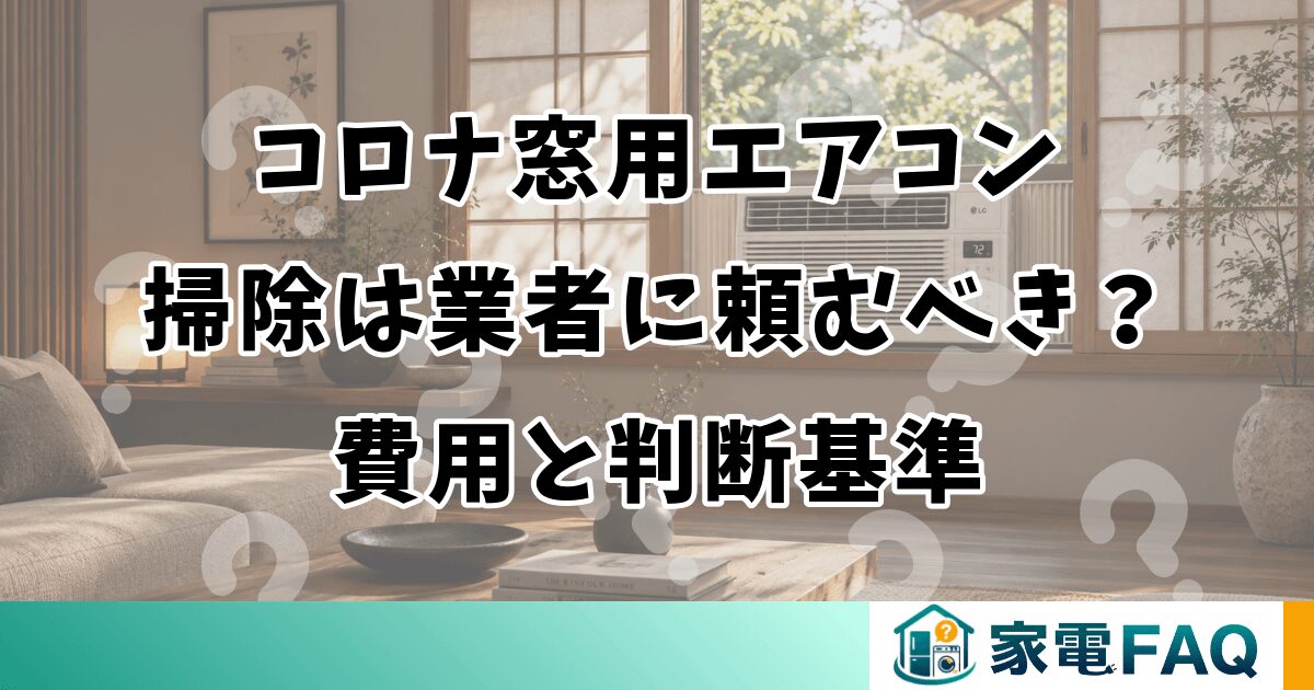 コロナ窓用エアコンの掃除は業者に頼むべき？費用と判断基準