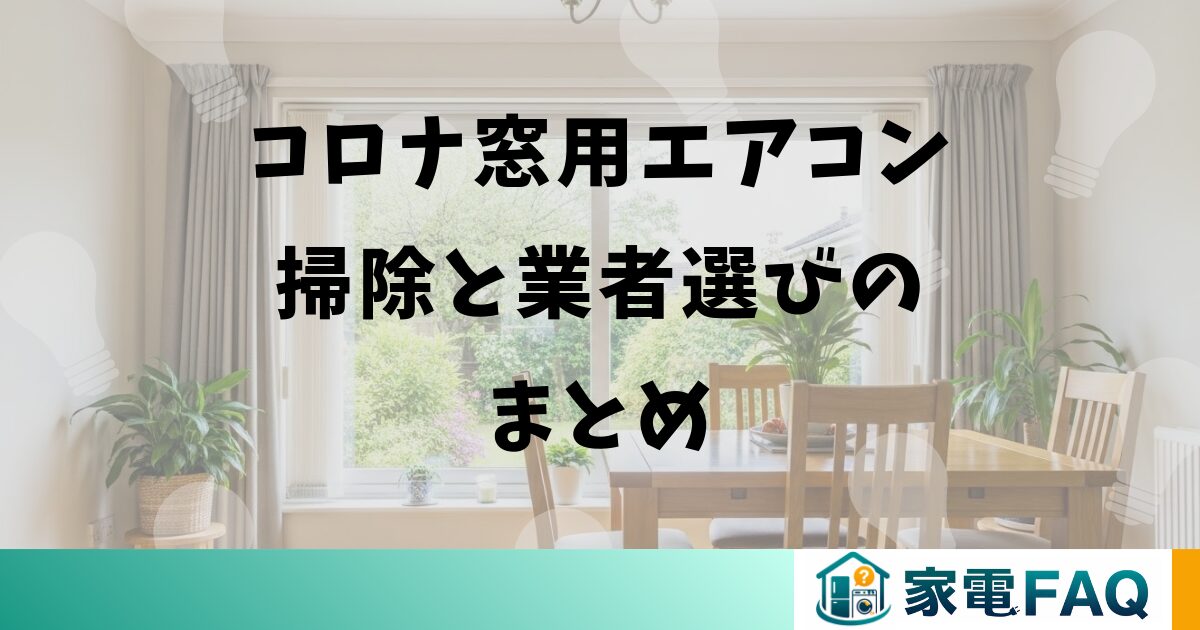 コロナ窓用エアコン掃除と業者選びのまとめ