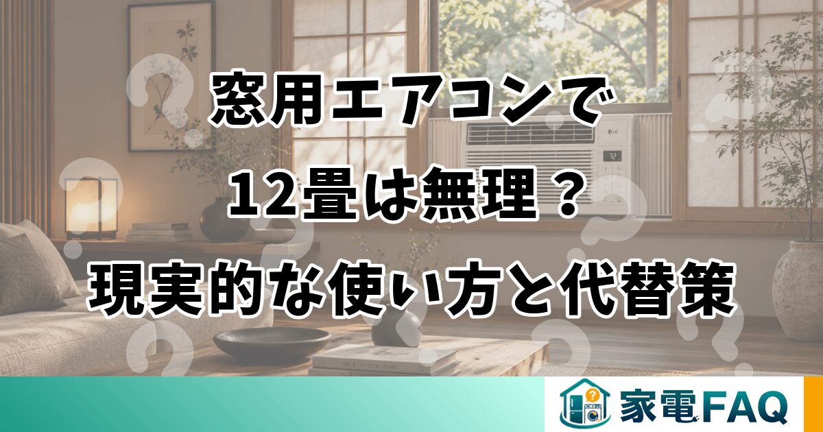 窓用エアコンで12畳は無理？現実的な使い方と代替策
