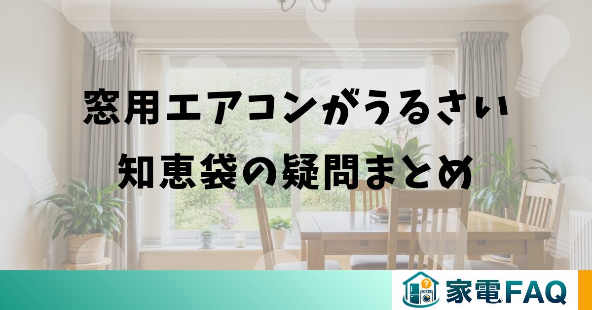 窓用エアコンがうるさい知恵袋の疑問まとめ