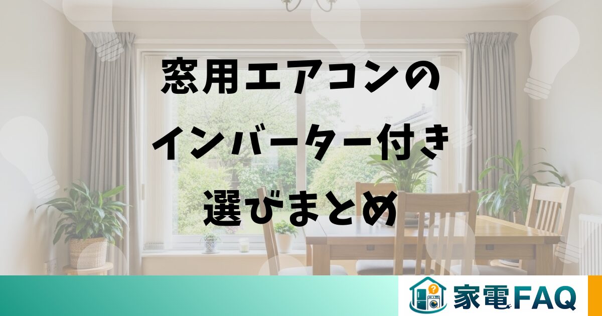 窓用エアコンのインバーター付き選びまとめ