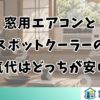 窓用エアコンとスポットクーラーの電気代はどっちが安い？