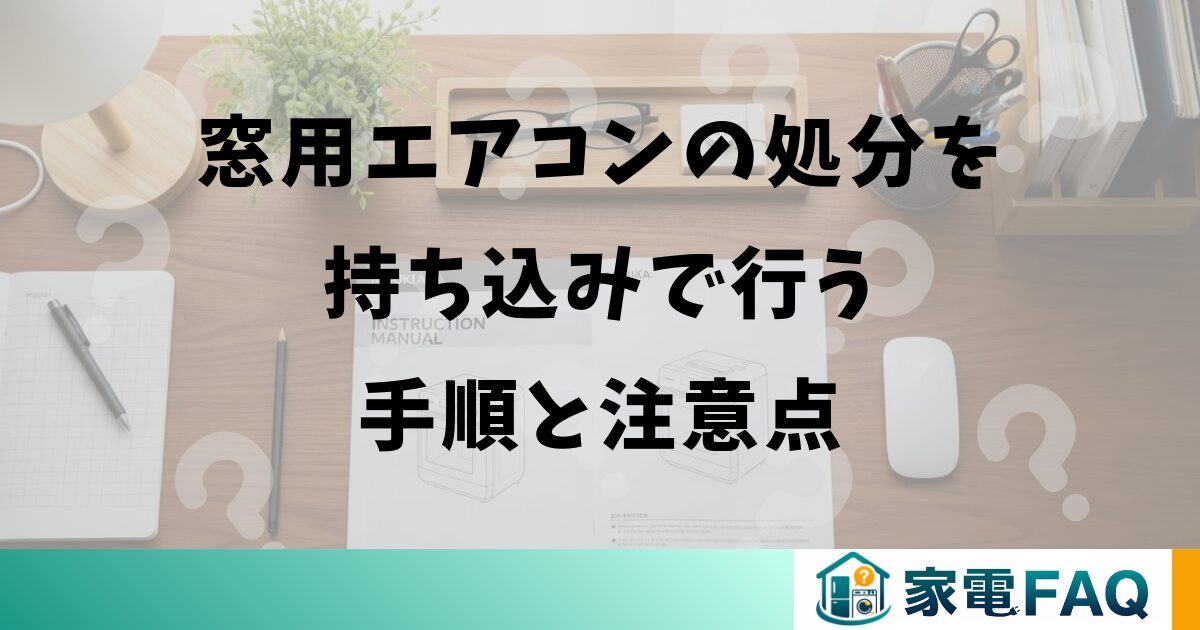 窓用エアコンの処分を持ち込みで行う手順と注意点