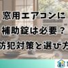 窓用エアコンに補助錠は必要？防犯対策と選び方