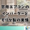 窓用エアコンのインバーターとモリタ製の実情