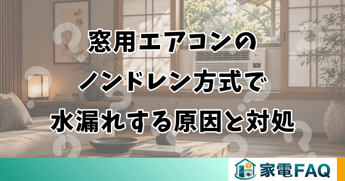 窓用エアコンのノンドレン方式で水漏れする原因と対処法