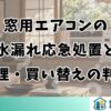 窓用エアコンの水漏れ応急処置と修理・買い替えの判断