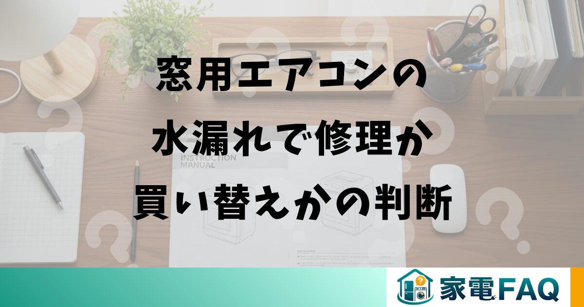 窓用エアコンの水漏れで修理か買い替えかの判断