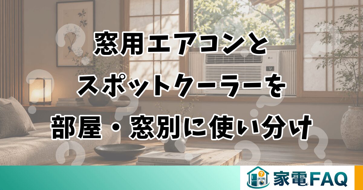 窓用エアコンとスポットクーラーを部屋・窓別に使い分け