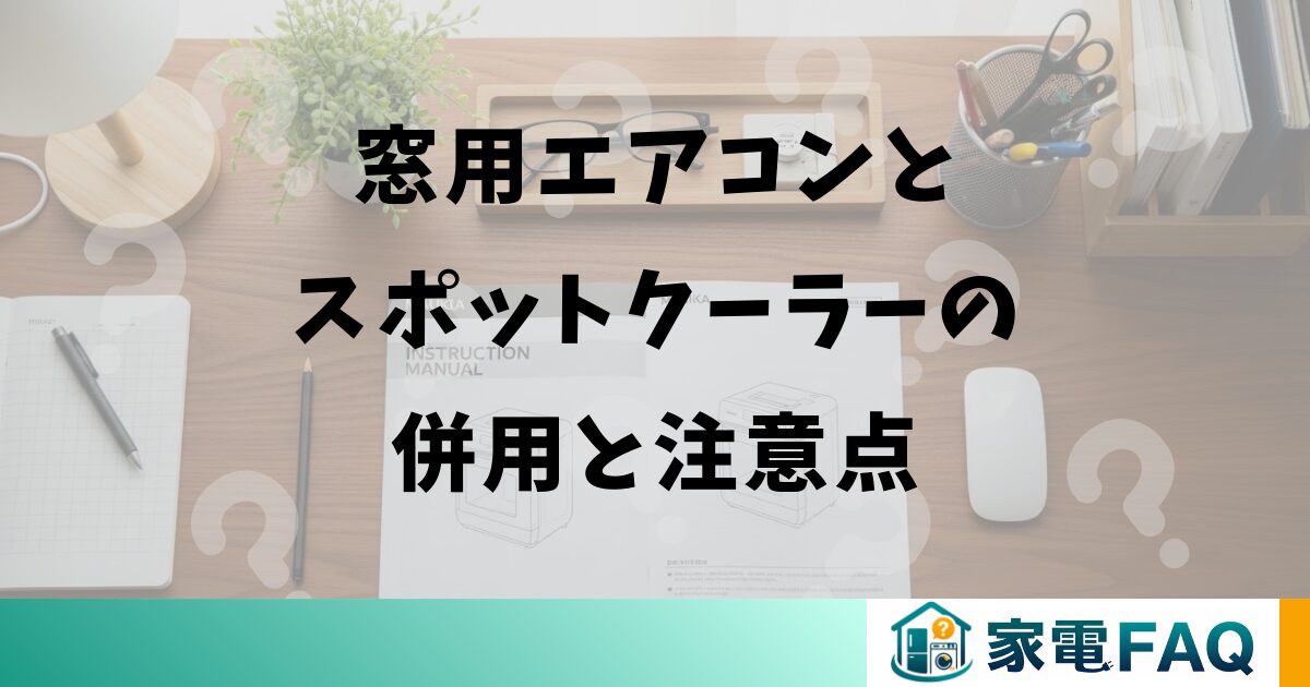 窓用エアコンとスポットクーラーの併用と注意点