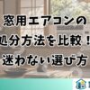 窓用エアコンの処分方法を比較！迷わない選び方