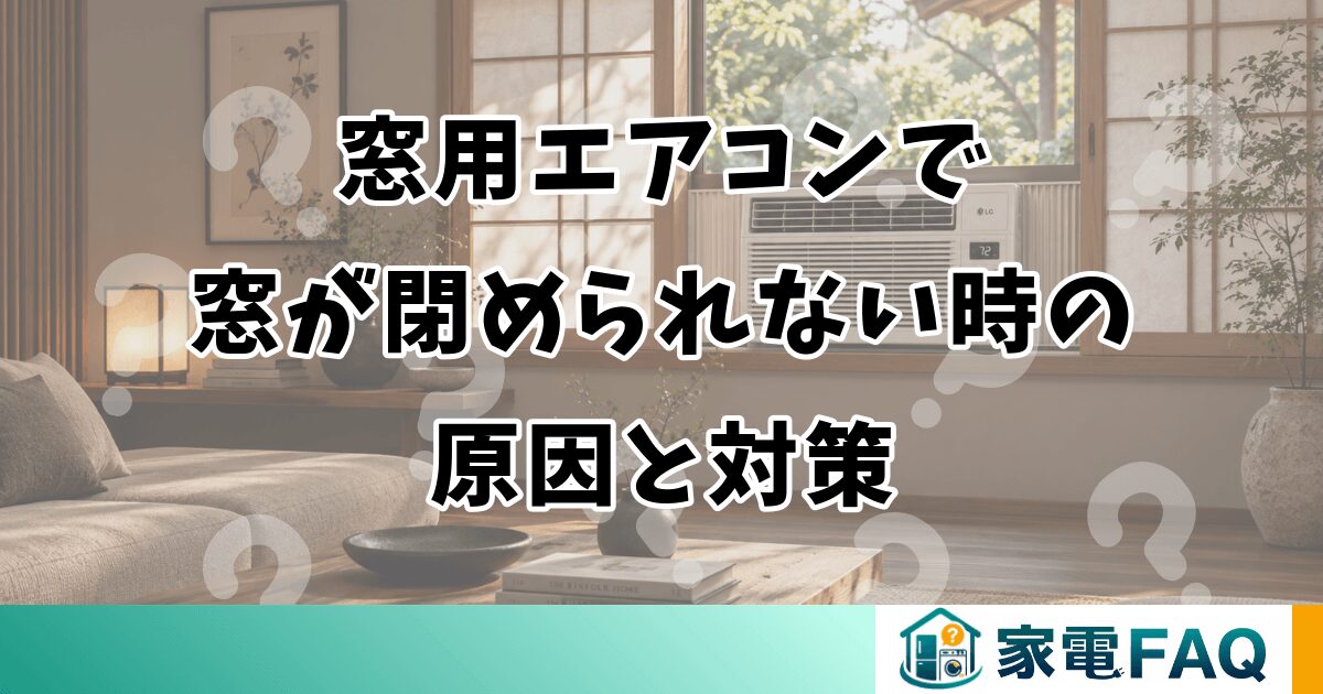窓用エアコンで窓が閉められない時の原因と対策
