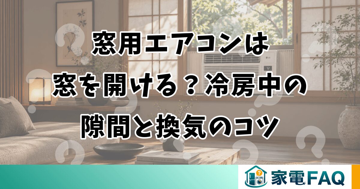 窓用エアコンは窓を開ける？冷房中の隙間と換気のコツ