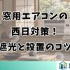 窓用エアコンの西日対策！遮光と設置のコツ