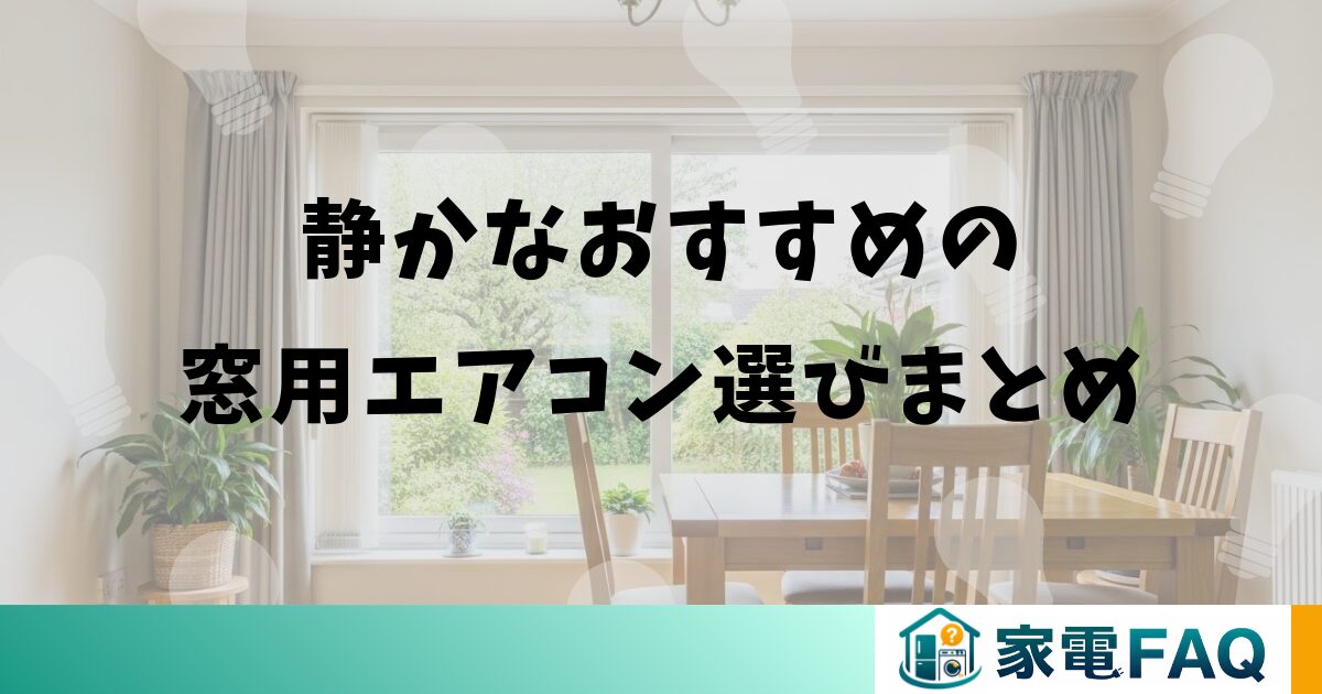 静かなおすすめの窓用エアコン選びまとめ