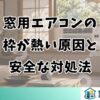 窓用エアコンの枠が熱い原因と対処法
