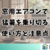 窓用エアコンで 猛暑を乗り切る 使い方と注意点
