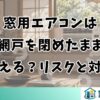 窓用エアコンは網戸を閉めたまま使える？リスクと対策