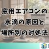 窓用エアコンの水滴の原因と場所別の対処法